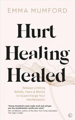 Hurt, Healing, Healed: Release Limiting Beliefs, Fears & Blocks to Supercharge Your Manifestation 0th New edition цена и информация | Самоучители | kaup24.ee