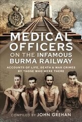 Medical Officers on the Infamous Burma Railway: Accounts of Life, Death and War Crimes by Those Who Were There With F-Force цена и информация | Книги по социальным наукам | kaup24.ee