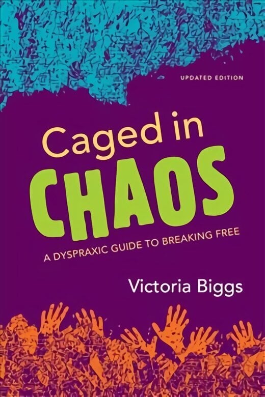 Caged in Chaos: A Dyspraxic Guide to Breaking Free Updated Edition 2nd Revised edition цена и информация | Eneseabiraamatud | kaup24.ee