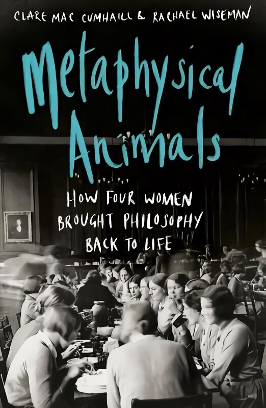 Metaphysical Animals: How Four Women Brought Philosophy Back to Life цена и информация | Ajalooraamatud | kaup24.ee