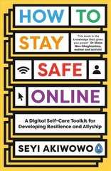 How to Stay Safe Online: A digital self-care toolkit for developing resilience and allyship цена и информация | Книги по экономике | kaup24.ee