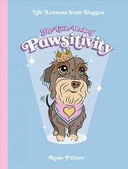 Little Book of Pawsitivity: Pawsitive Vibes, Life Lessons and Happiness Hacks We Can Learn From Our Four-Legged Friends hind ja info | Eneseabiraamatud | kaup24.ee