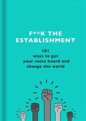 F**k the Establishment: 101 ways to get your voice heard and change the world цена и информация | Книги по социальным наукам | kaup24.ee