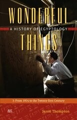 Wonderful Things: A History of Egyptology: 3: From 1914 to the Twenty-first Century, 3, From 1914 to the Twenty-First Century цена и информация | Исторические книги | kaup24.ee