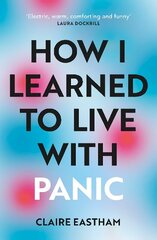 How I Learned to Live With Panic: an honest and intimate exploration on how to cope with panic attacks цена и информация | Самоучители | kaup24.ee