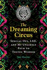 Dreaming Circus: Special Ops, LSD, and My Unlikely Path to Toltec Wisdom hind ja info | Eneseabiraamatud | kaup24.ee