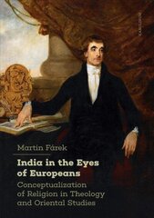 India in the Eyes of Europeans: Conceptualization of Religion in Theology and Oriental Studies цена и информация | Духовная литература | kaup24.ee