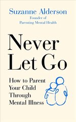 Never Let Go: How to Parent Your Child Through Mental Illness цена и информация | Самоучители | kaup24.ee