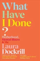 What Have I Done?: Motherhood, Mental Illness & Me hind ja info | Eneseabiraamatud | kaup24.ee