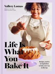 Life Is What You Bake It: Recipes, Stories, and Inspiration to Bake Your Way to the Top: A Baking Book hind ja info | Retseptiraamatud | kaup24.ee