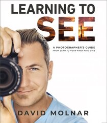 Learning to See: A Photographer's Guide from Zero to Your First Paid Gigs hind ja info | Fotograafia raamatud | kaup24.ee