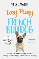 Easy Peasy French Bulldog: Your Simple Step-By-Step Guide to Raising and Training a Happy French Bulldog цена и информация | Энциклопедии, справочники | kaup24.ee