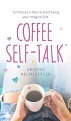 Coffee Self-Talk: 5 minutes a day to start living your magical life hind ja info | Eneseabiraamatud | kaup24.ee