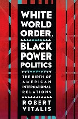 White World Order, Black Power Politics: The Birth of American International Relations цена и информация | Книги по социальным наукам | kaup24.ee