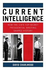 Current Intelligence: How the CIA's Top-Secret Presidential Briefing Shaped History hind ja info | Ühiskonnateemalised raamatud | kaup24.ee