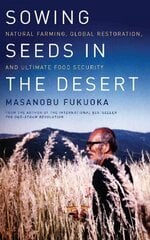 Sowing Seeds in the Desert: Natural Farming, Global Restoration, and Ultimate Food Security hind ja info | Ühiskonnateemalised raamatud | kaup24.ee