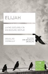 Elijah (Lifebuilder Study Guides): Living Securely in an Insecure World: Living Securely in an Insecure World hind ja info | Usukirjandus, religioossed raamatud | kaup24.ee