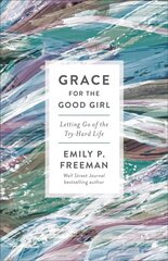 Grace for the Good Girl - Letting Go of the Try-Hard Life: Letting Go of the Try-Hard Life Repackaged Edition цена и информация | Духовная литература | kaup24.ee