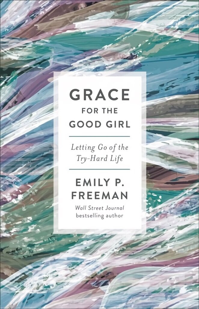 Grace for the Good Girl - Letting Go of the Try-Hard Life: Letting Go of the Try-Hard Life Repackaged Edition цена и информация | Usukirjandus, religioossed raamatud | kaup24.ee