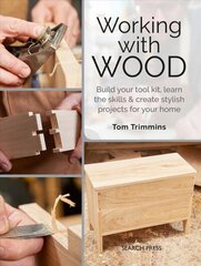 Working with Wood: Build Your Toolkit, Learn the Skills and Create Stylish Objects for Your Home hind ja info | Tervislik eluviis ja toitumine | kaup24.ee