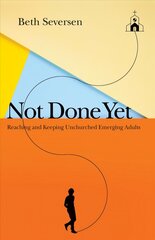 Not Done Yet - Reaching and Keeping Unchurched Emerging Adults: Reaching and Keeping Unchurched Emerging Adults hind ja info | Usukirjandus, religioossed raamatud | kaup24.ee