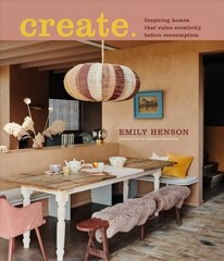Create: Inspiring Homes That Value Creativity Before Consumption цена и информация | Книги о питании и здоровом образе жизни | kaup24.ee