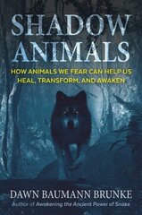 Shadow Animals: How Animals We Fear Can Help Us Heal, Transform, and Awaken hind ja info | Eneseabiraamatud | kaup24.ee