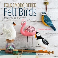 Folk Embroidered Felt Birds: 20 Modern Folk Art Designs to Make & Embellish цена и информация | Книги об искусстве | kaup24.ee