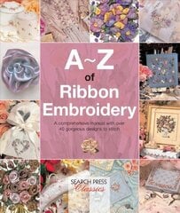 A-Z of Ribbon Embroidery: A Comprehensive Manual with Over 40 Gorgeous Designs to Stitch цена и информация | Книги о питании и здоровом образе жизни | kaup24.ee
