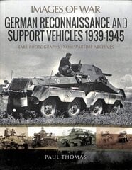 German Reconnaissance and Support Vehicles 1939-1945: Rare Photographs from Wartime Archives цена и информация | Исторические книги | kaup24.ee