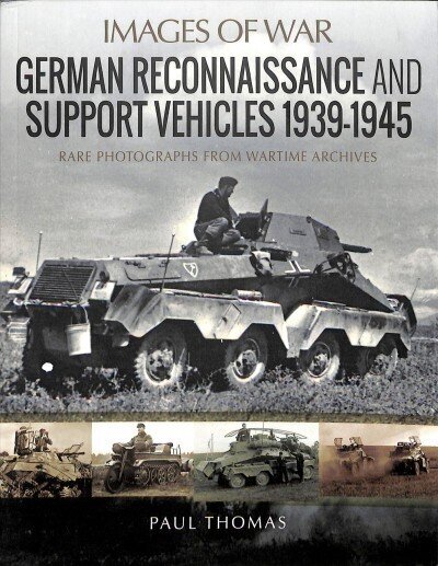 German Reconnaissance and Support Vehicles 1939-1945: Rare Photographs from Wartime Archives цена и информация | Ajalooraamatud | kaup24.ee