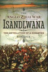 Anglo Zulu War - Isandlwana: The Revelation of a Disaster hind ja info | Ajalooraamatud | kaup24.ee