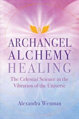 Archangel Alchemy Healing: The Celestial Science in the Vibration of the Universe hind ja info | Eneseabiraamatud | kaup24.ee