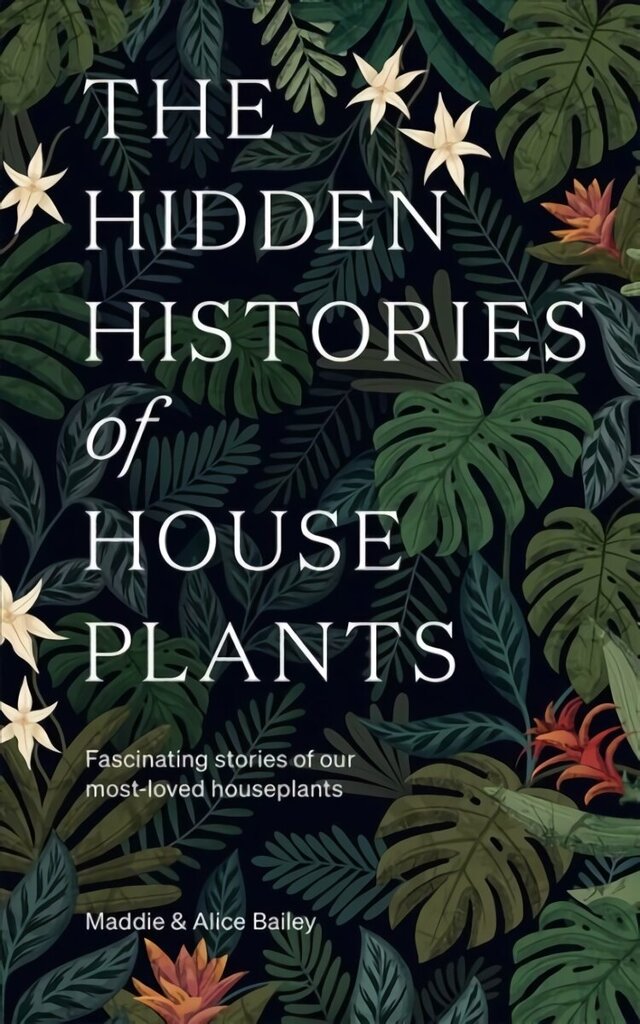Hidden Histories of Houseplants: Fascinating Stories of Our Most-Loved Houseplants hind ja info | Aiandusraamatud | kaup24.ee