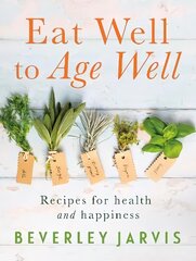 Eat Well to Age Well: Recipes for health and happiness hind ja info | Retseptiraamatud | kaup24.ee