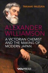 Alexander Williamson: A Victorian Chemist and the Making of Modern Japan hind ja info | Majandusalased raamatud | kaup24.ee