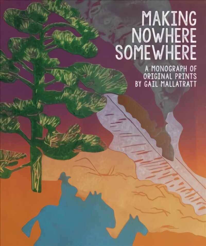 Making Nowhere Somewhere: A Monograph of Original Prints цена и информация | Kunstiraamatud | kaup24.ee