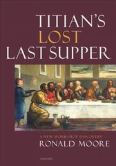 Titian's Lost Last Supper: A New Workshop Discovery hind ja info | Kunstiraamatud | kaup24.ee