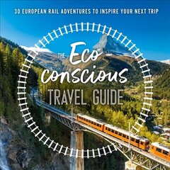 Eco-Conscious Travel Guide: 30 European Rail Adventures to Inspire Your Next Trip цена и информация | Путеводители, путешествия | kaup24.ee