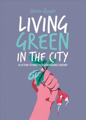 Living Green in the City: 50 Actions to Make Your Surroundings Greener цена и информация | Книги по садоводству | kaup24.ee