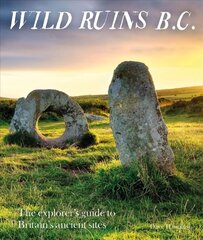 Wild Ruins BC: The explorer's guide to Britain's ancient sites hind ja info | Ajalooraamatud | kaup24.ee