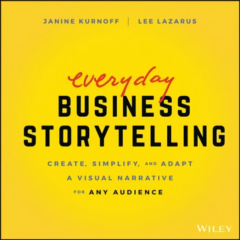 Everyday Business Storytelling - Create, Simplify, and Adapt A Visual Narrative for Any Audience: Create, Simplify, and Adapt A Visual Narrative for Any Audience цена и информация | Majandusalased raamatud | kaup24.ee