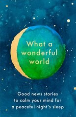 What a Wonderful World: Good News Stories to Calm Your Mind for a Peaceful Night's Sleep hind ja info | Eneseabiraamatud | kaup24.ee