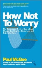 How Not To Worry: The Remarkable Truth of How a Small Change Can Help You Stress Less and Enjoy Life More цена и информация | Самоучители | kaup24.ee