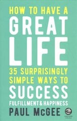 How to Have a Great Life: 35 Surprisingly Simple Ways to Success, Fulfillment and Happiness цена и информация | Самоучители | kaup24.ee