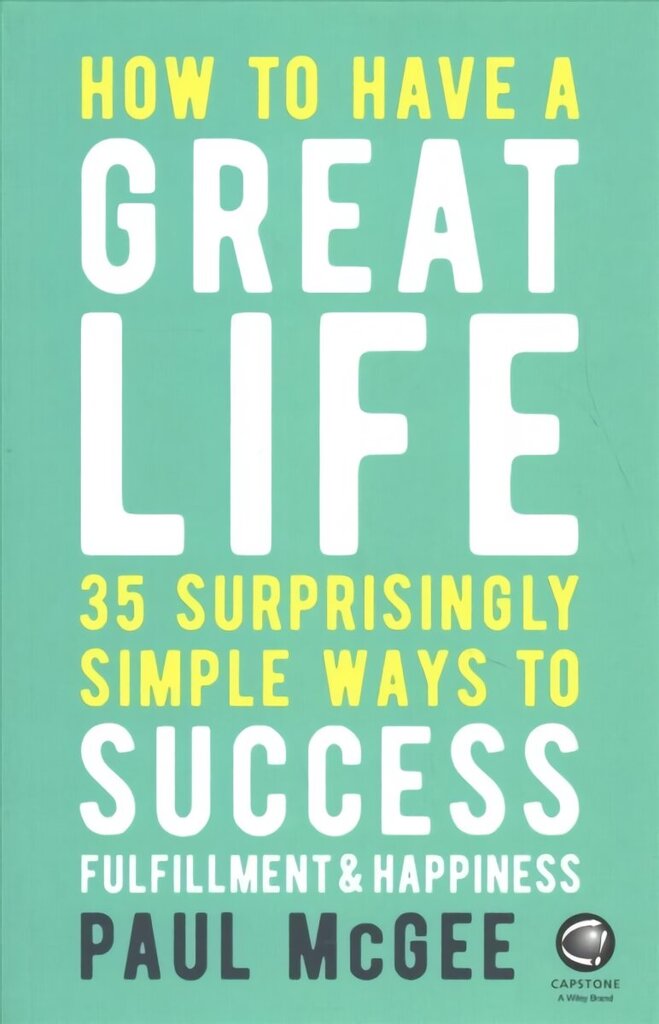 How to Have a Great Life: 35 Surprisingly Simple Ways to Success, Fulfillment and Happiness цена и информация | Eneseabiraamatud | kaup24.ee