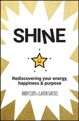 Shine - Rediscovering your energy, happiness & purpose: Rediscovering Your Energy, Happiness and Purpose hind ja info | Eneseabiraamatud | kaup24.ee