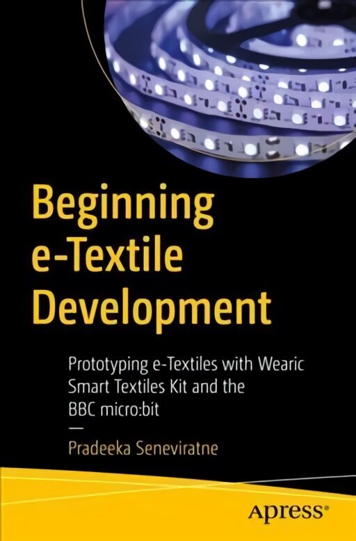 Beginning e-Textile Development: Prototyping e-Textiles with Wearic Smart Textiles Kit and the BBC micro:bit 1st ed. hind ja info | Majandusalased raamatud | kaup24.ee