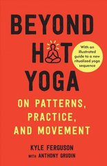 Beyond Hot Yoga: On Patterns, Practice, and Movement цена и информация | Книги о питании и здоровом образе жизни | kaup24.ee