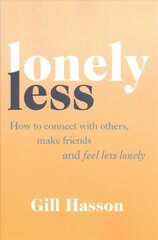 Lonely Less: How to Connect with Others, Make Friends and Feel Less Lonely hind ja info | Eneseabiraamatud | kaup24.ee